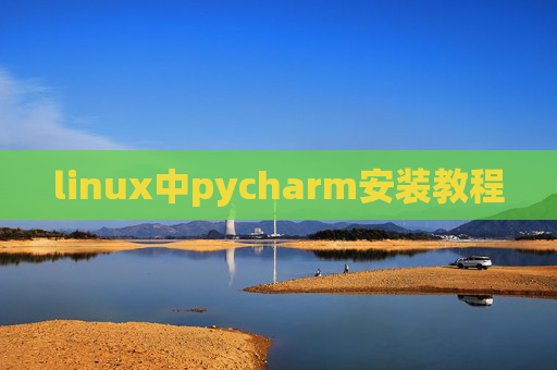 linux中pycharm安装教程 linux中pycharm安装教程